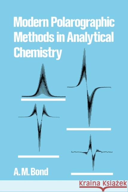Modern Polarographic Methods in Analytical Chemistry A. M. Bond 9780367452049 CRC Press