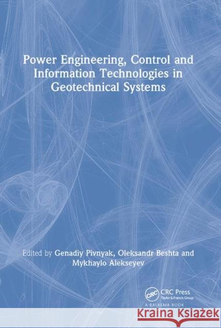 Power Engineering, Control and Information Technologies in Geotechnical Systems Genadiy Pivnyak (National Mining Univers Oleksandr Beshta Mykhaylo Alekseyev 9780367452155