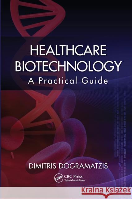 Healthcare Biotechnology: A Practical Guide Dimitris Dogramatzis   9780367452278 CRC Press