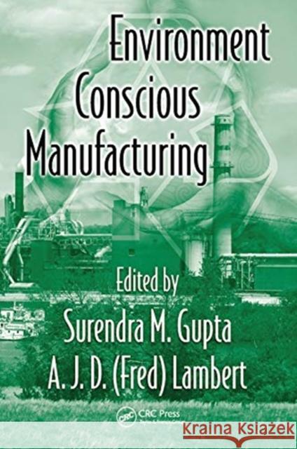 Environment Conscious Manufacturing Surendra M. Gupta A. J. D. (Fred) Lambert 9780367452797 CRC Press