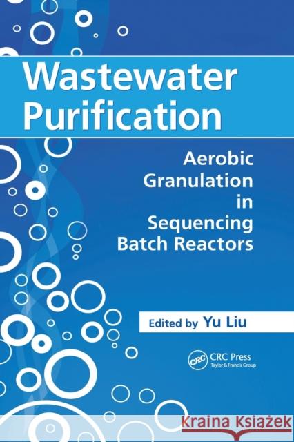 Wastewater Purification: Aerobic Granulation in Sequencing Batch Reactors Yu Liu   9780367452834 CRC Press