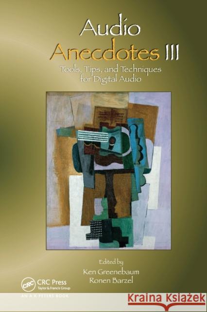 Audio Anecdotes III: Tools, Tips, and Techniques for Digital Audio Ken Greenebaum Ronen Barzel  9780367452858 CRC Press