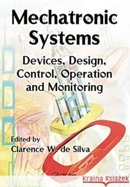 Mechatronic Systems: Devices, Design, Control, Operation and Monitoring Clarence W. de Silva (University of Brit   9780367452902