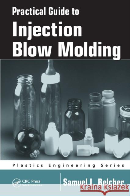 Practical Guide to Injection Blow Molding Belcher, Samuel L. 9780367453138 CRC Press