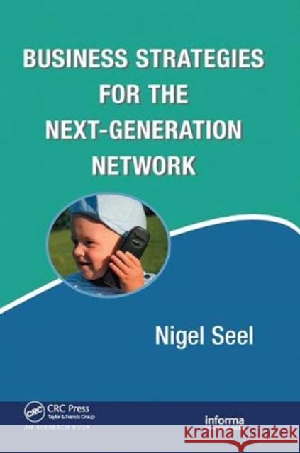 Business Strategies for the Next-Generation Network Nigel Seel 9780367453312 Auerbach Publications