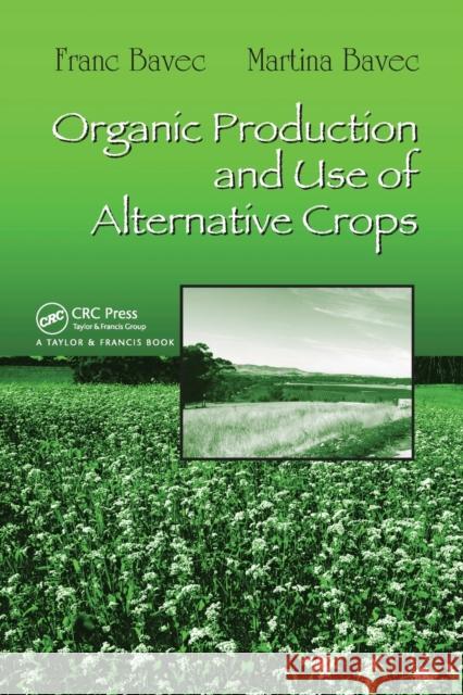 Organic Production and Use of Alternative Crops Franc Bavec (University of Maribor, Slov Martina Bavec (University of Maribor, Sl  9780367453534 CRC Press