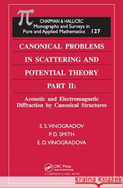 Canonical Problems in Scattering and Potential Theory Part II: Acoustic and Electromagnetic Diffraction by Canonical Structures S. S. Vinogradov P. D. Smith E. D. Vinogradova 9780367454944 CRC Press