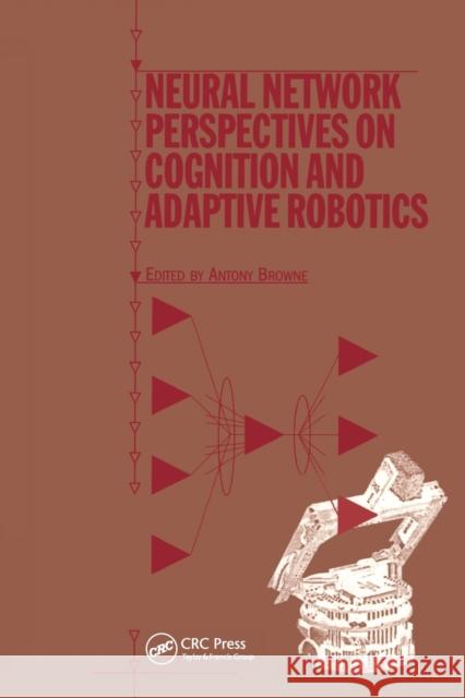 Neural Network Perspectives on Cognition and Adaptive Robotics Antony Browne   9780367455873 CRC Press