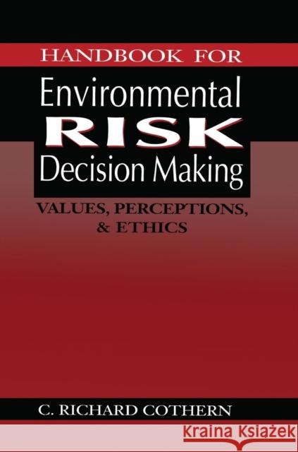 Handbook for Environmental Risk Decision Making: Values, Perceptions, and Ethics C. Richard Cothern   9780367455972 CRC Press