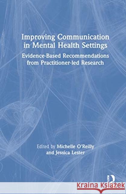 Improving Communication in Mental Health Settings: Evidence-Based Recommendations from Practitioner-led Research O'Reilly, Michelle 9780367456061 Routledge