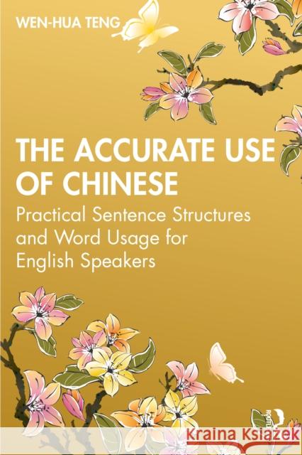 The Accurate Use of Chinese: Practical Sentence Structures and Word Usage for English Speakers Wen-Hua Teng 9780367456092 Taylor & Francis Ltd