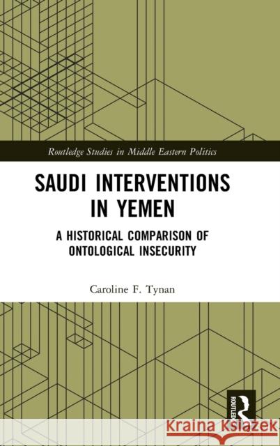 Saudi Interventions in Yemen: A Historical Comparison of Ontological Insecurity Caroline F. Tynan 9780367456382 Routledge