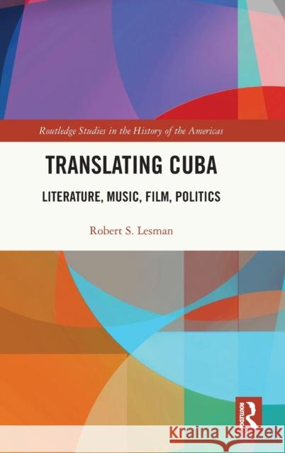 Translating Cuba: Literature, Music, Film, Politics Robert S. Lesman 9780367456436 Routledge
