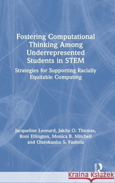 Fostering Computational Thinking Among Underrepresented Students in Stem: Strategies for Supporting Racially Equitable Computing Jacqueline Leonard Jakita O. Thomas Roni Ellington 9780367456504