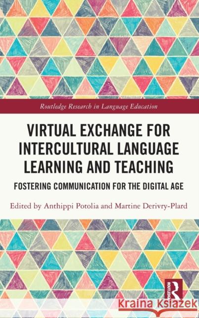 Virtual Exchange for Intercultural Language Learning and Teaching: Fostering Communication for the Digital Age Martine Derivry Anthippi Potolia 9780367456610