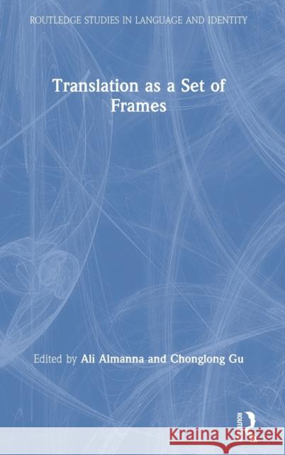 Translation as a Set of Frames Ali Almanna Chonglong Gu 9780367456962 Routledge