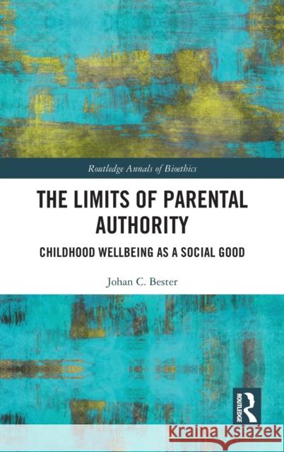 The Limits of Parental Authority: Childhood Wellbeing as a Social Good Johan C. Bester 9780367456986 Routledge