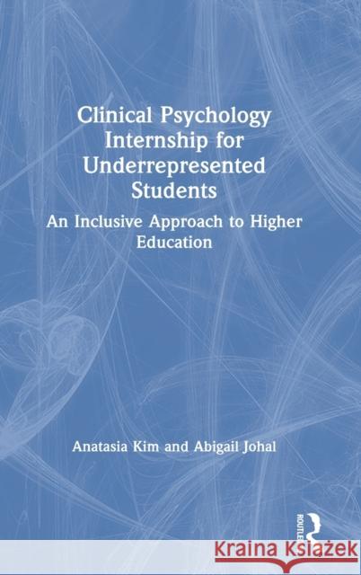 Clinical Psychology Internship for Underrepresented Students: An Inclusive Approach Toward Higher Education Kim, Anatasia 9780367457037