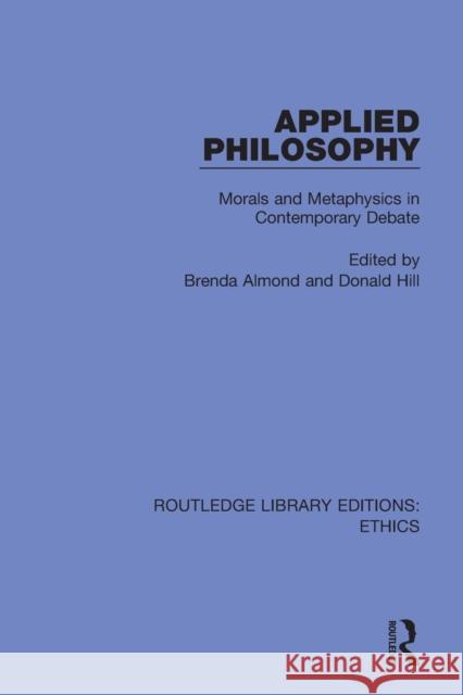 Applied Philosophy: Morals and Metaphysics in Contemporary Debate Brenda Almond Donald Hill 9780367457211