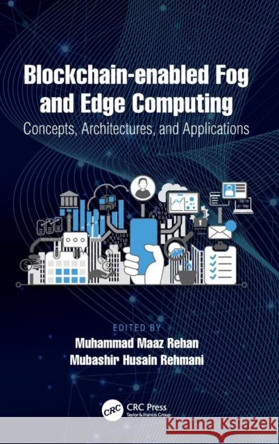 Blockchain-Enabled Fog and Edge Computing: Concepts, Architectures, and Applications Rehan, Muhammad Maaz 9780367457358 CRC Press