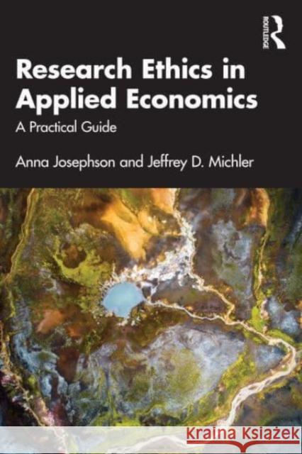 Research Ethics in Applied Economics: A Practical Guide Anna Josephson Jeffrey D. Michler 9780367457419