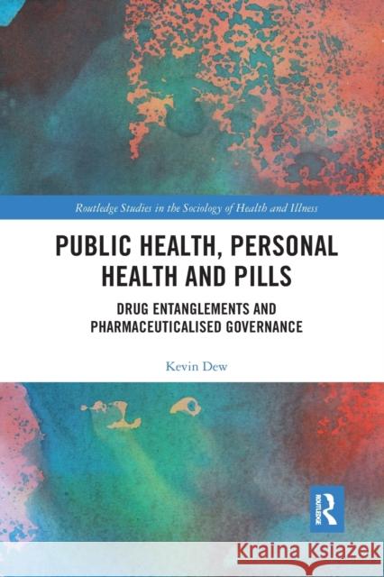 Public Health, Personal Health and Pills: Drug Entanglements and Pharmaceuticalised Governance Kevin Dew 9780367457532 Routledge