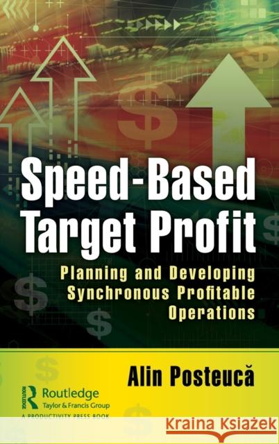 Speed-Based Target Profit: Planning and Developing Synchronous Profitable Operations Alin Posteucă 9780367457792 Productivity Press