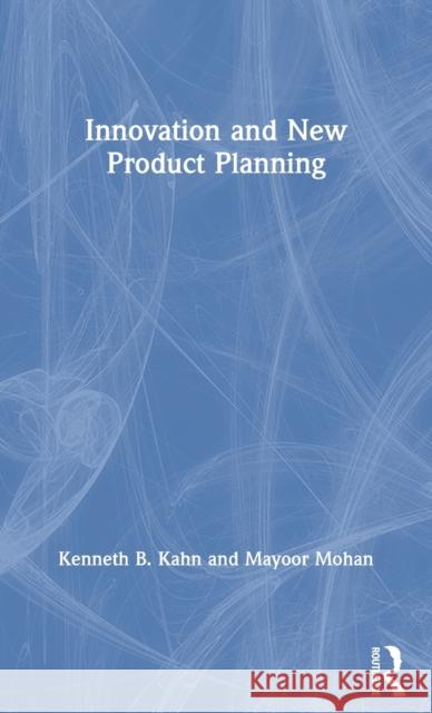 Innovation and New Product Planning Kenneth B. Kahn Mayoor Mohan 9780367457884 Routledge
