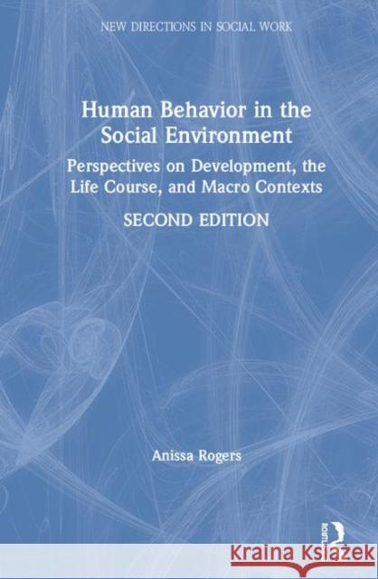 Human Behavior in the Social Environment: Perspectives on Development, the Life Course, and Macro Contexts Anissa Taun Rogers 9780367457952