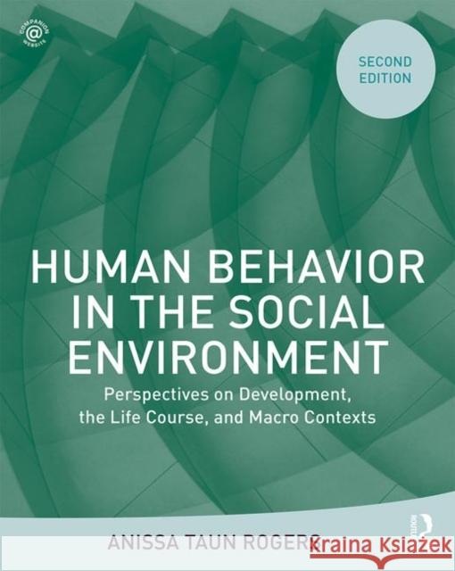 Human Behavior in the Social Environment: Perspectives on Development, the Life Course, and Macro Contexts Anissa Taun Rogers 9780367457969