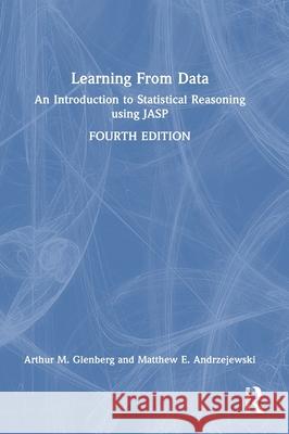 Learning from Data: An Introduction to Statistical Reasoning Using Jasp Matthew E. Andrzejewski Arthur M. Glenberg 9780367457983
