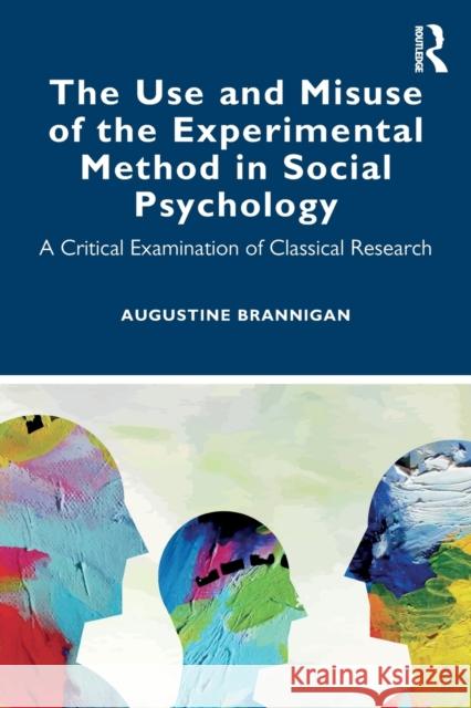 The Use and Misuse of the Experimental Method in Social Psychology: A Critical Examination of Classical Research Brannigan, Augustine 9780367458164 Routledge