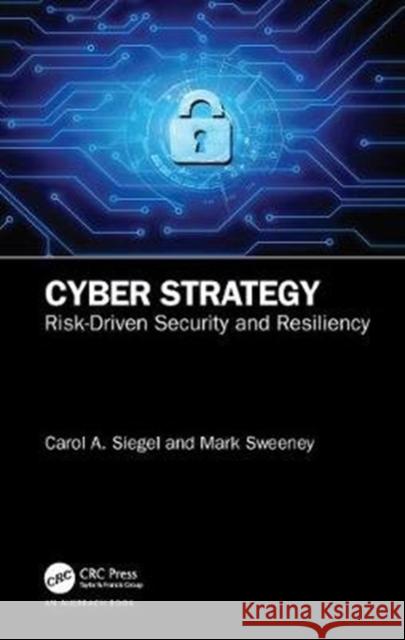 Cyber Strategy: Risk-Driven Security and Resiliency Carol Siegel Mark Sweeney 9780367458171