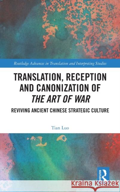 Translation, Reception and Canonization of The Art of War: Reviving Ancient Chinese Strategic Culture Luo, Tian 9780367458461