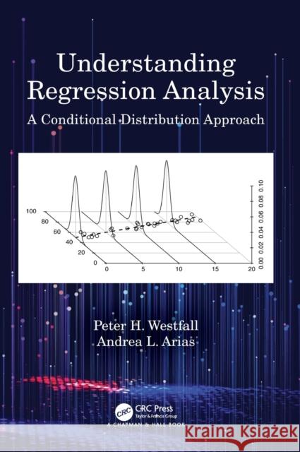 Understanding Regression Analysis: A Conditional Distribution Approach Peter Westfall Andrea L. Arias 9780367458522