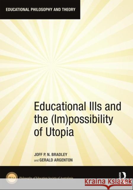 Educational Ills and the (Im)Possibility of Utopia Joff Bradley 9780367458652 Routledge