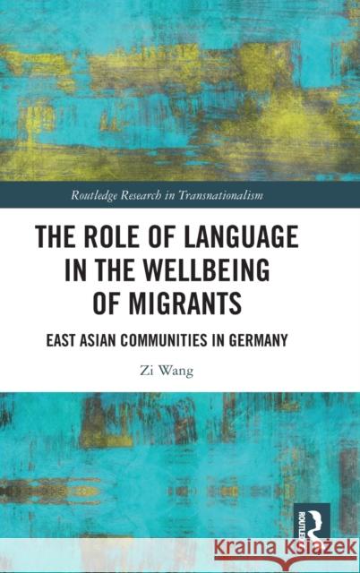 The Role of Language in the Wellbeing of Migrants: East Asian Communities in Germany Wang, Zi 9780367458676