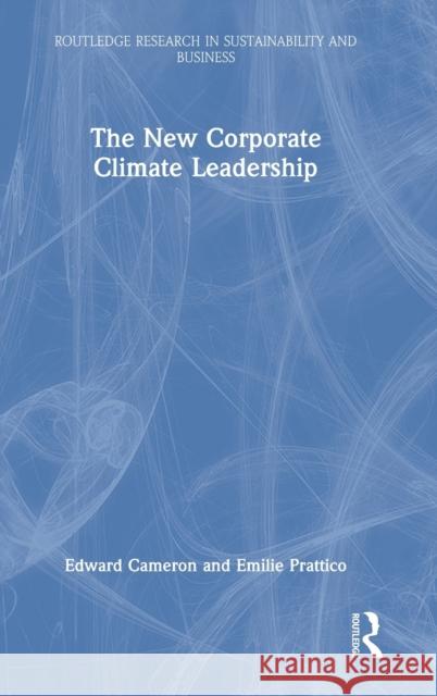 The New Corporate Climate Leadership Edward Cameron Emilie Prattico 9780367458836 Routledge