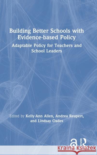 Building Better Schools with Evidence-Based Policy: Adaptable Policy for Teachers and School Leaders Kelly-Ann Allen Andrea Reupert Lindsay Oades 9780367458874