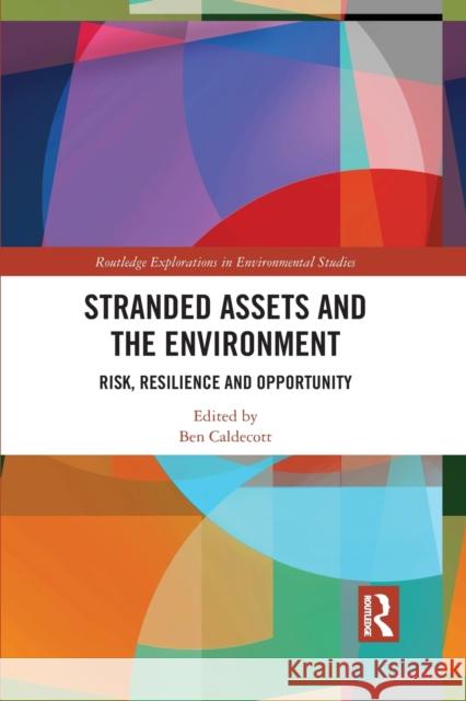 Stranded Assets and the Environment: Risk, Resilience and Opportunity Ben Caldecott Achim Steiner Lord Nicholas Stern 9780367458973 Routledge