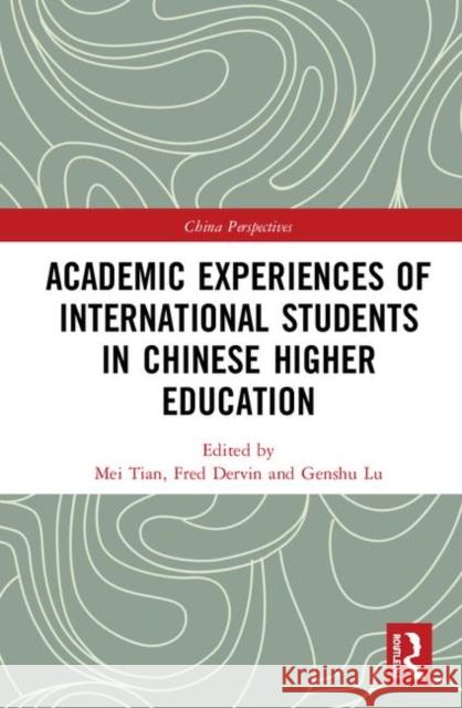 Academic Experiences of International Students in Chinese Higher Education Mei Tian Fred Dervin Genshu Lu 9780367459246 Routledge