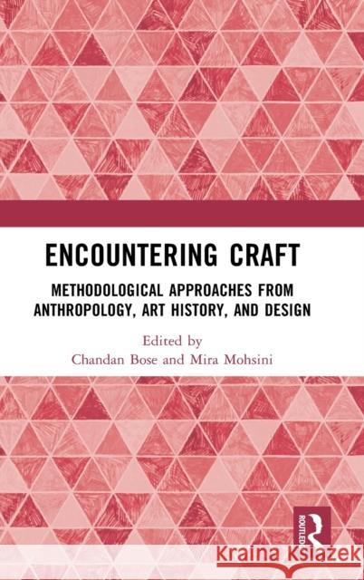 Encountering Craft: Methodological Approaches from Anthropology, Art History, and Design Chandan Bose Mira Moshini 9780367459352 Taylor & Francis Ltd