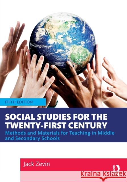 Social Studies for the Twenty-First Century: Methods and Materials for Teaching in Middle and Secondary Schools Jack Zevin 9780367459567