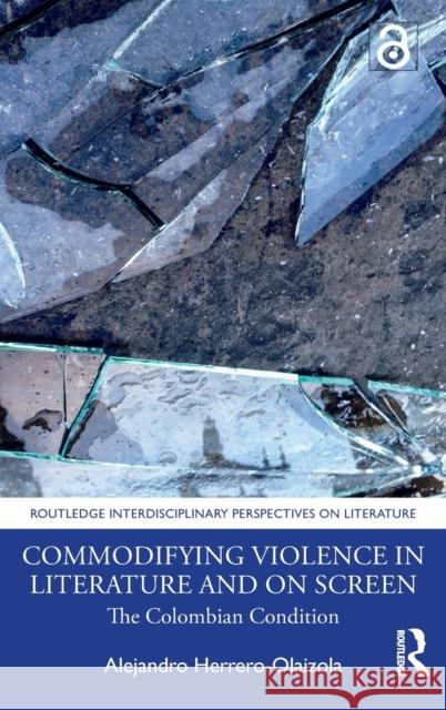 Commodifying Violence in Literature and on Screen: The Colombian Condition Alejandro Herrero-Olaizola 9780367459659 Routledge