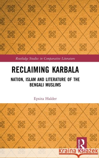 Reclaiming Karbala: Nation, Islam and Literature of the Bengali Muslims (1860s-1940s) Halder, Epsita 9780367459703 Routledge