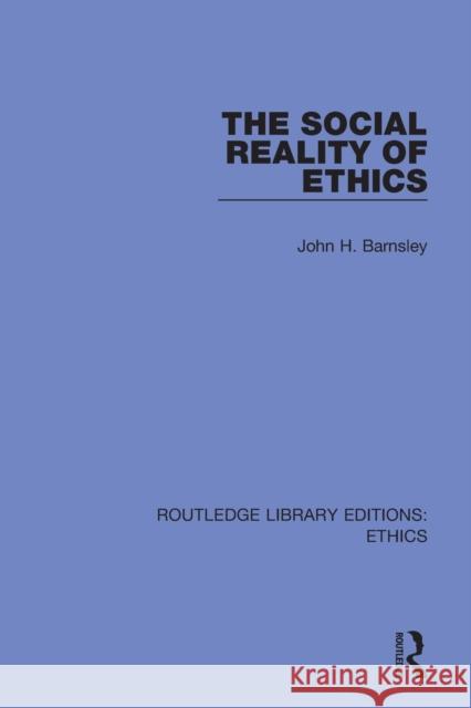 The Social Reality of Ethics: The Comparative Analysis of Moral Codes Barnsley, John H. 9780367459758 Routledge