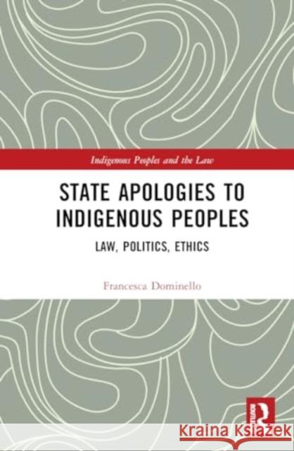 State Apologies to Indigenous Peoples: Law, Politics, Ethics Francesca Dominello 9780367460310 Routledge
