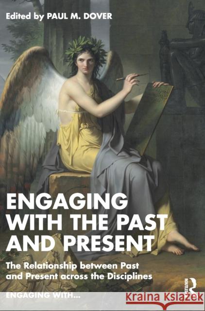 Engaging with the Past and Present: The Relationship between Past and Present across the Disciplines Paul M. Dover 9780367460327 Routledge