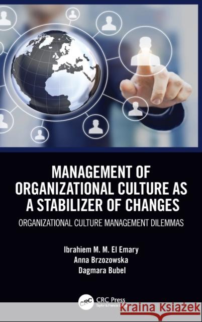 Management of Organizational Culture as a Stabilizer of Changes: Organizational Culture Management Dilemmas El Emary, Ibrahiem M. M. 9780367460594