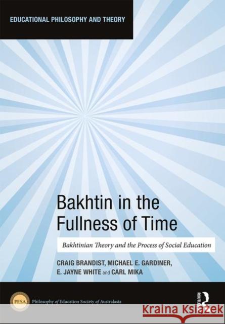 Bakhtin in the Fullness of Time: Bakhtinian Theory and the Process of Social Education Craig Brandist Michael E. Gardiner E. Jayne White 9780367460655 Routledge